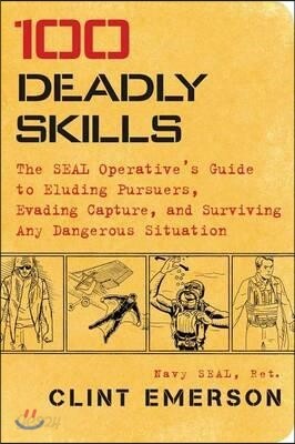 100 Deadly Skills: The Seal Operative's Guide to Eluding Pursuers, Evading Capture, and Surviving Any Dangerous Situation
