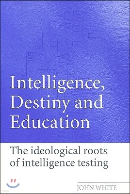 Intelligence, Destiny and Education: The Ideological Roots of Intelligence Testing