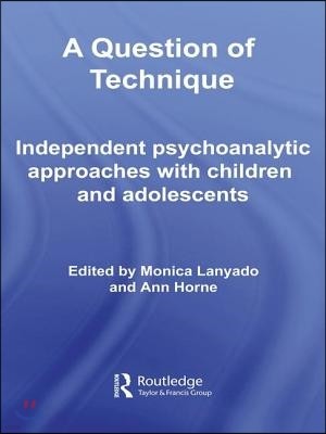 A Question of Technique: Independent Psychoanalytic Approaches with Children and Adolescents