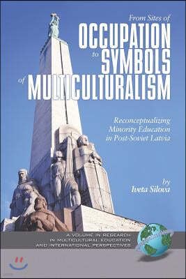 From Sites of Occupation to Symbols of Multiculturalism: Re-Conceptualizing Minority Education in Post-Soviet Latvia (PB)