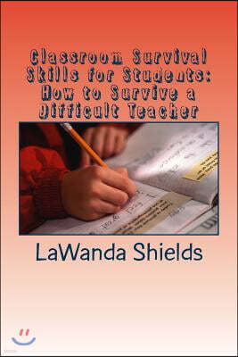 Classroom Survival Skills for Students: How to Survive a Difficult Teacher