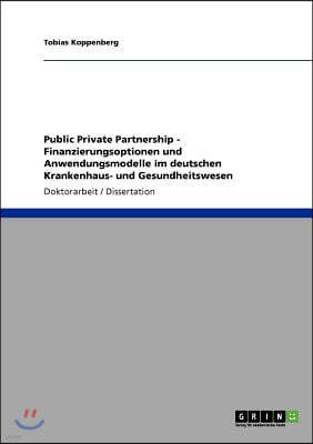 Public Private Partnership. Finanzierungsoptionen und Anwendungsmodelle im deutschen Krankenhaus- und Gesundheitswesen