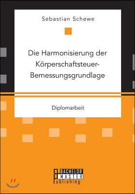 Die Harmonisierung der Korperschaftsteuer-Bemessungsgrundlage