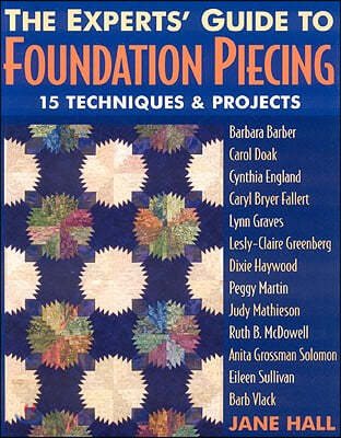 Experts' Guide to Foundation Piecing: 15 Techniques & Projects from Barbara Barber Carol Doak Cynthia England Caryl Bryer Fallert Lynn Graves Lesly-Cl