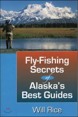 Fly-Fishing Secrets of Alaska's Best Guides