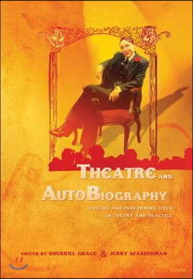 Theatre and Autobiography: Writing and Performing Lives in Theory and Practice