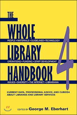 Whole Library Handbook 4: Current Data, Professional Advice, and Curiosa about Libraries and Library Services