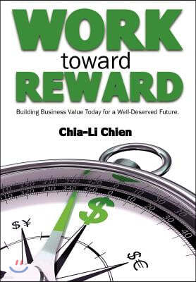 Work Toward Reward: Building Business Value Today for a Well-Deserved Future