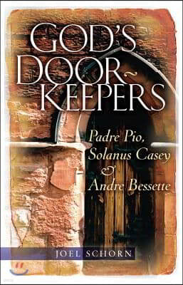 God's Doorkeepers: Padre Pio, Solanus Casey and André Bessette