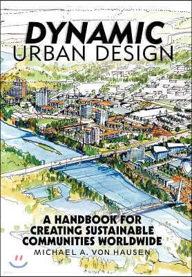 Dynamic Urban Design: A Handbook for Creating Sustainable Communities Worldwide