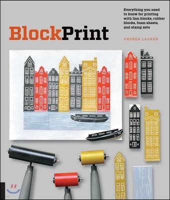 Block Print: Everything You Need to Know for Printing with Lino Blocks, Rubber Blocks, Foam Sheets, and Stamp Sets