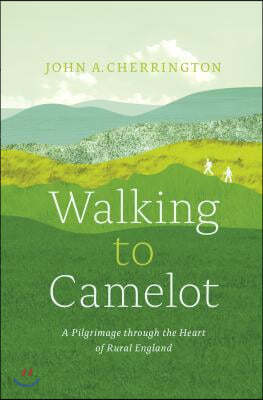 Walking to Camelot: A Pilgrimage Along the MacMillan Way Through the Heart of Rural England