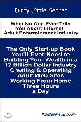 Dirty Little Secret: What No One Ever Tells You About Internet Adult Entertainment Industry