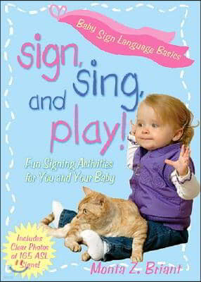 Sign, Sing, and Play!: Fun Signing Activities for You and Your Baby