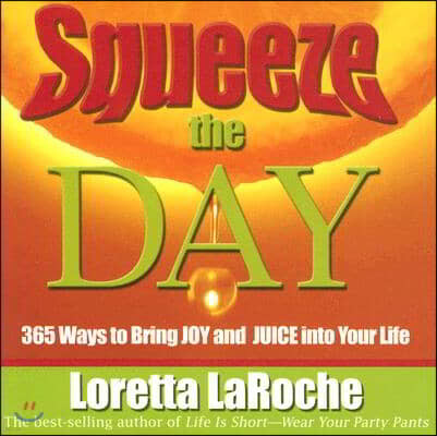 Squeeze the Day: 365 Ways to Bring Joy and Juice Into Your Life