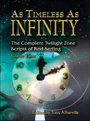 As Timeless as Infinity: The Complete Twilight Zone Scripts of Rod Serling