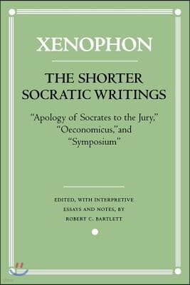 The Shorter Socratic Writings: Apology of Socrates to the Jury, Oeconomicus, and Symposium