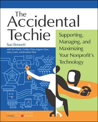 Accidental Techie: Supporting, Managing, and Maximizing Your Nonprofit's Technology