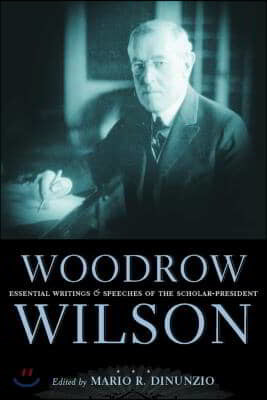 Woodrow Wilson: Essential Writings and Speeches of the Scholar-President