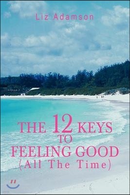 The 12 Keys to Feeling Good (All the Time)