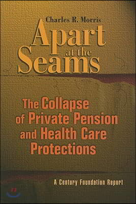 Apart at the Seams: The Collapse of Private Pension and Health Care Protections