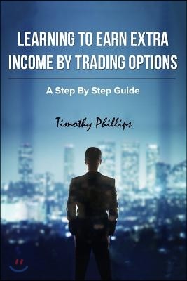 Learning to Earn Extra Incom by Trading Options: A Step by Step Guide