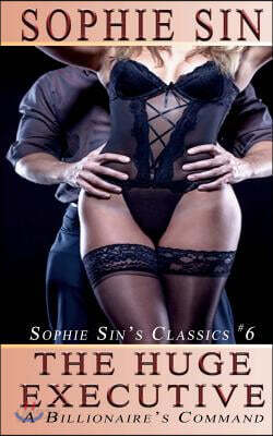 The Huge Executive: A Billionaire's Command (Sophie Sin's Classics #6)