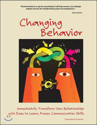 Changing Behavior: Immediately Transform Your Relationships with Easy to Learn, Proven Communication Skills (Black and White edition)