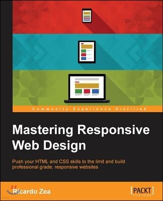 Mastering Responsive Web Design with HTML5 and CSS3: Push your HTML and CSS skills to the limit and build professional grade, responsive websites