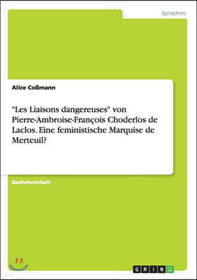 "Les Liaisons dangereuses" von Pierre-Ambroise-Fran?ois Choderlos de Laclos. Eine feministische Marquise de Merteuil?