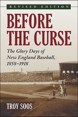 Before the Curse: The Glory Days of New England Baseball, 1858-1918, Rev. Ed.