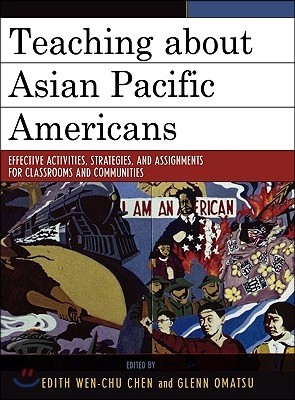 Teaching about Asian Pacific Americans: Effective Activities, Strategies, and Assignments for Classrooms and Communities