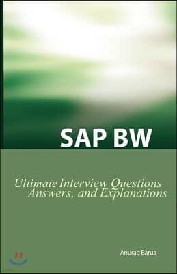 SAP Bw Ultimate Interview Questions, Answers, and Explanations: SAP Bw Certification Review