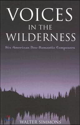 Voices in the Wilderness: Six American Neo-Romantic Composers