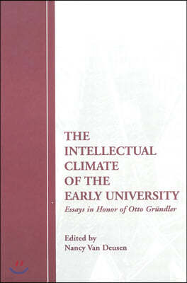 The Intellectual Climate of the Early University: Essays in Honor of Otto Grundler