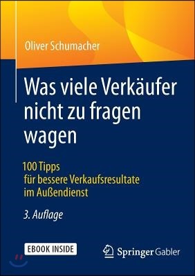 Was Viele Verk?ufer Nicht Zu Fragen Wagen: 100 Tipps F?r Bessere Verkaufsresultate Im Au?endienst