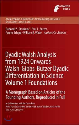 Dyadic Walsh Analysis from 1924 Onwards Walsh-Gibbs-Butzer Dyadic Differentiation in Science, Volume 1 Foundations: A Monograph Based on Articles of t