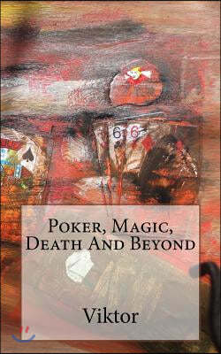 Poker, Magic, Death And Beyond