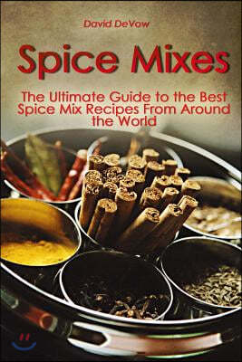 Spice Mixes: The Ultimate Guide to the Best Spice Mix Recipes From Around the World