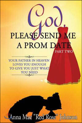 God, Please Send Me a Prom Date Part Two: Your Father in Heaven Loves You Enough to Give You Just What You Need
