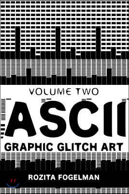 ASCII Graphic Glitch Art - Volume Two: Technology, Art & Design