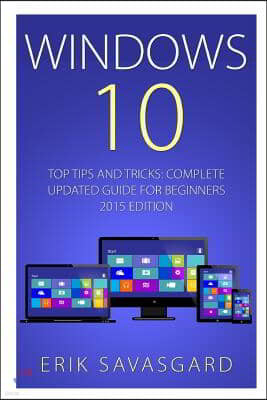 Windows 10: Top Tips and Tricks - Complete Update Guide For Beginners 2015 Edition