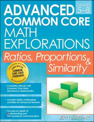 Advanced Common Core Math Explorations: Ratios, Proportions, and Similarity (Grades 5-8)