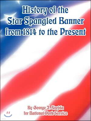 History of the Star Spangled Banner from 1814 to the Present