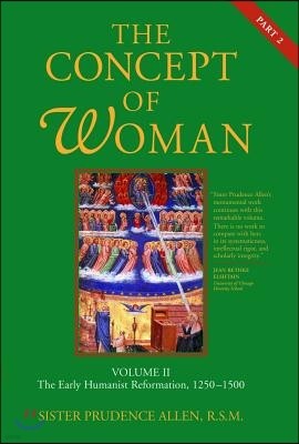 The Concept of Woman, Vol. 2 Part 2: The Early Humanist Reformation, 1250-1500 Volume 2