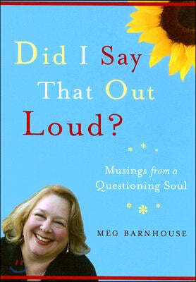 Did I Say That Out Loud?: Musings from a Questioning Soul