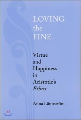 Loving the Fine: Virtue and Happiness in Artistotle's Ethics