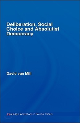 Deliberation, Social Choice and Absolutist Democracy