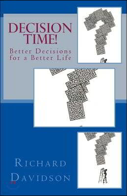 Decision Time!: Better Decisions for a Better Life