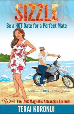 Sizzle Be a Hot Date for a Perfect Mate: With the ABC Magnetic Attraction Formula